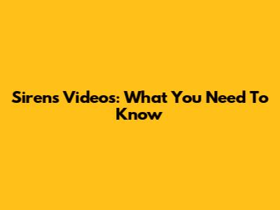 Sirens Videos: What You Need To Know