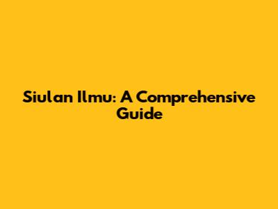 Siulan Ilmu: A Comprehensive Guide