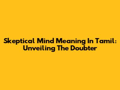 Skeptical Mind Meaning In Tamil: Unveiling The Doubter