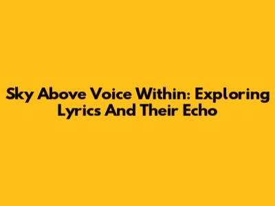 Sky Above Voice Within: Exploring Lyrics And Their Echo