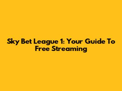 Sky Bet League 1: Your Guide To Free Streaming