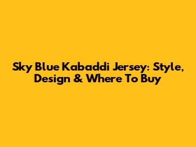 Sky Blue Kabaddi Jersey: Style, Design & Where To Buy