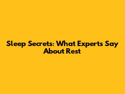Sleep Secrets: What Experts Say About Rest