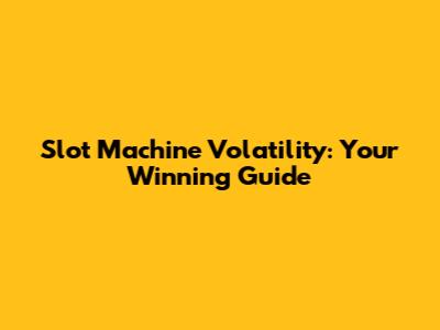 Slot Machine Volatility: Your Winning Guide