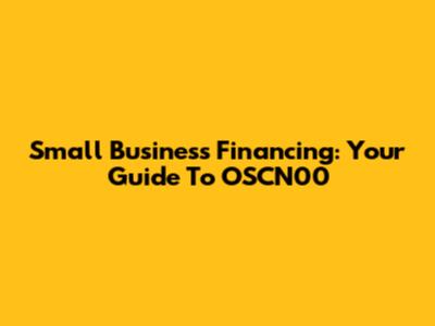 Small Business Financing: Your Guide To OSCN00
