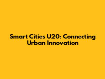 Smart Cities U20: Connecting Urban Innovation