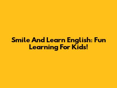 Smile And Learn English: Fun Learning For Kids!