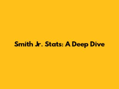Smith Jr. Stats: A Deep Dive