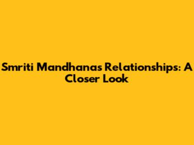 Smriti Mandhana's Relationships: A Closer Look