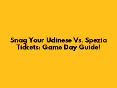 Snag Your Udinese Vs. Spezia Tickets: Game Day Guide!