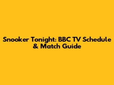 Snooker Tonight: BBC TV Schedule & Match Guide