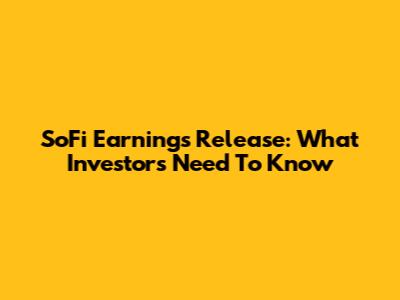 SoFi Earnings Release: What Investors Need To Know