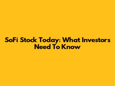 SoFi Stock Today: What Investors Need To Know