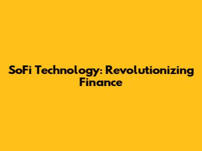 SoFi Technology: Revolutionizing Finance