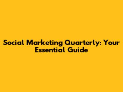 Social Marketing Quarterly: Your Essential Guide