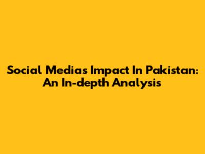 Social Media's Impact In Pakistan: An In-depth Analysis