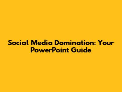 Social Media Domination: Your PowerPoint Guide