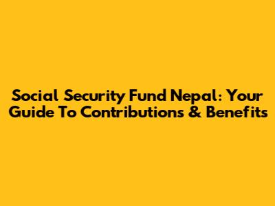 Social Security Fund Nepal: Your Guide To Contributions & Benefits