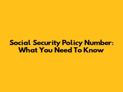 Social Security Policy Number: What You Need To Know