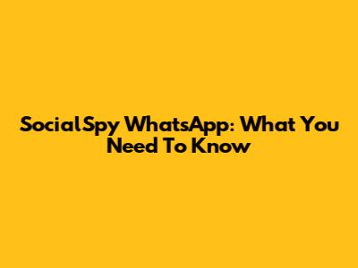 SocialSpy WhatsApp: What You Need To Know