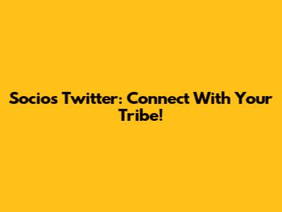 Socios Twitter: Connect With Your Tribe!