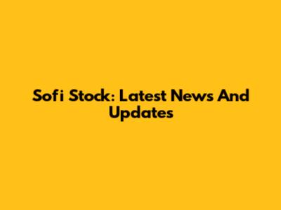 Sofi Stock: Latest News And Updates
