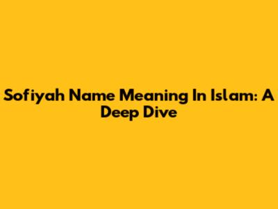 Sofiyah Name Meaning In Islam: A Deep Dive