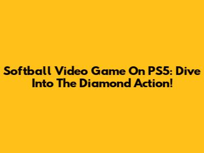 Softball Video Game On PS5: Dive Into The Diamond Action!