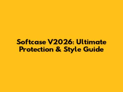 Softcase V2026: Ultimate Protection & Style Guide