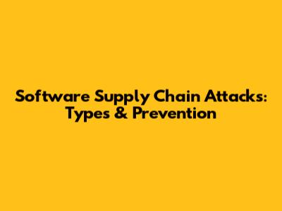 Software Supply Chain Attacks: Types & Prevention