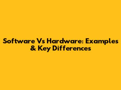 Software Vs Hardware: Examples & Key Differences