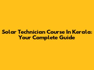 Solar Technician Course In Kerala: Your Complete Guide