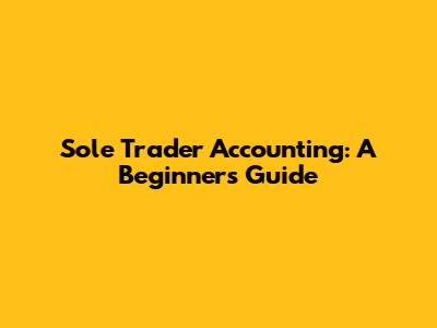 Sole Trader Accounting: A Beginner's Guide