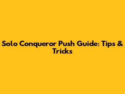 Solo Conqueror Push Guide: Tips & Tricks