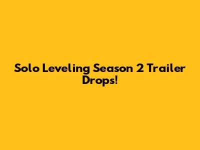 Solo Leveling Season 2 Trailer Drops!
