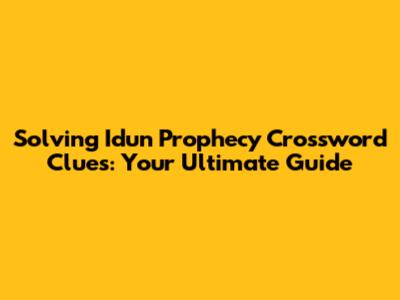 Solving Idun Prophecy Crossword Clues: Your Ultimate Guide