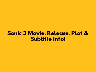 Sonic 3 Movie: Release, Plot & Subtitle Info!