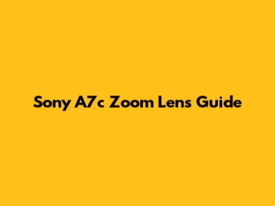 Sony A7c Zoom Lens Guide