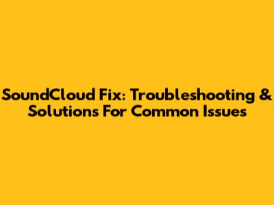 SoundCloud Fix: Troubleshooting & Solutions For Common Issues