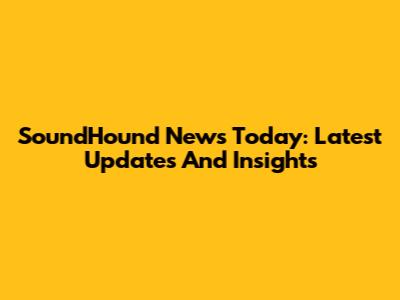 SoundHound News Today: Latest Updates And Insights