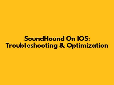 SoundHound On IOS: Troubleshooting & Optimization