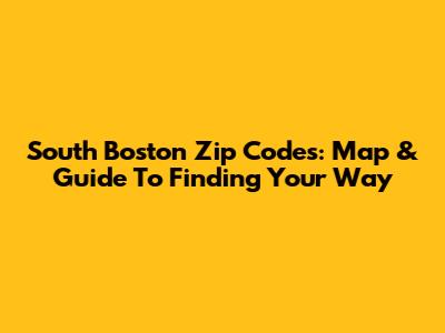 South Boston Zip Codes: Map & Guide To Finding Your Way