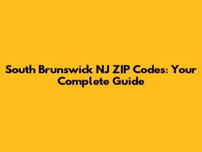 South Brunswick NJ ZIP Codes: Your Complete Guide