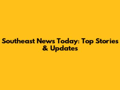 Southeast News Today: Top Stories & Updates