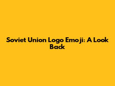 Soviet Union Logo Emoji: A Look Back