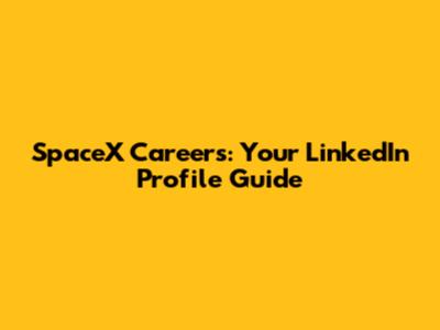 SpaceX Careers: Your LinkedIn Profile Guide