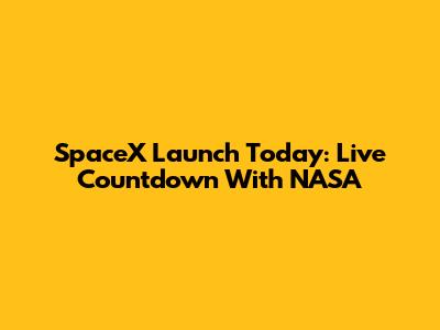 SpaceX Launch Today: Live Countdown With NASA