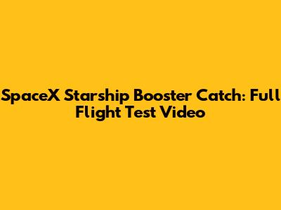 SpaceX Starship Booster Catch: Full Flight Test Video