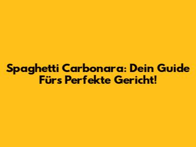 Spaghetti Carbonara: Dein Guide Fürs Perfekte Gericht!