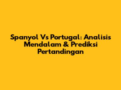 Spanyol Vs Portugal: Analisis Mendalam & Prediksi Pertandingan